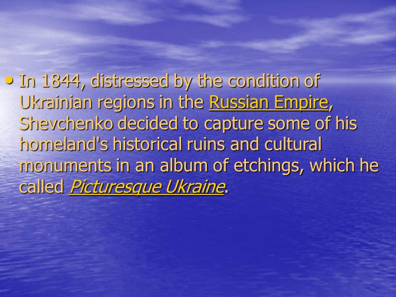 In 1844, distressed by the condition of Ukrainian regions in the Russian Empire, Shevchenko